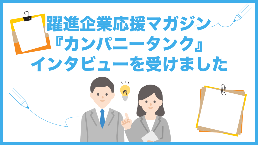 躍進企業応援マガジン『カンパニータンク』2018年7月号にて、弊社代表の彦坂がインタビューを受けました。